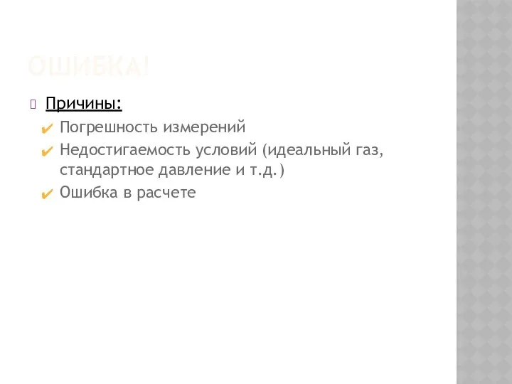 ОШИБКА! Причины: Погрешность измерений Недостигаемость условий (идеальный газ, стандартное давление и т.д.) Ошибка в расчете