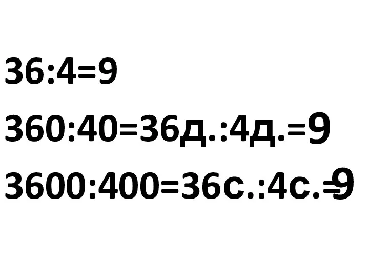 36:4=9 360:40=36д.:4д.= 3600:400=36с.:4с.= 9 9