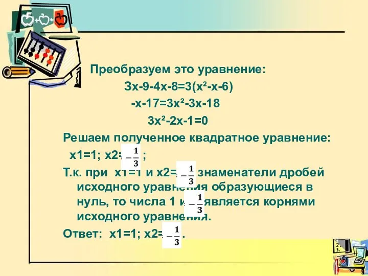 Преобразуем это уравнение: Зх-9-4х-8=3(х²-х-6) -х-17=3х²-3х-18 3х²-2х-1=0 Решаем полученное квадратное уравнение: х1=1;