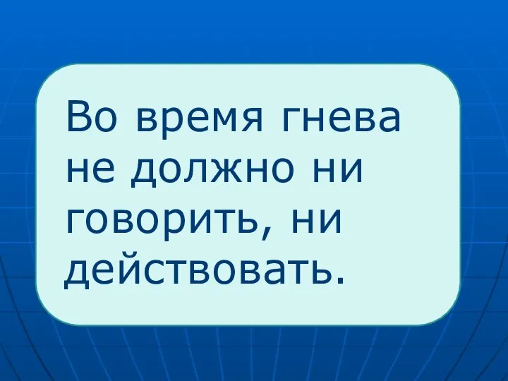 Во время гнева не должно ни говорить, ни действовать.