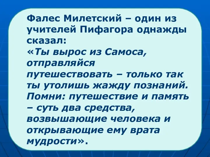 Фалес Милетский – один из учителей Пифагора однажды сказал: «Ты вырос