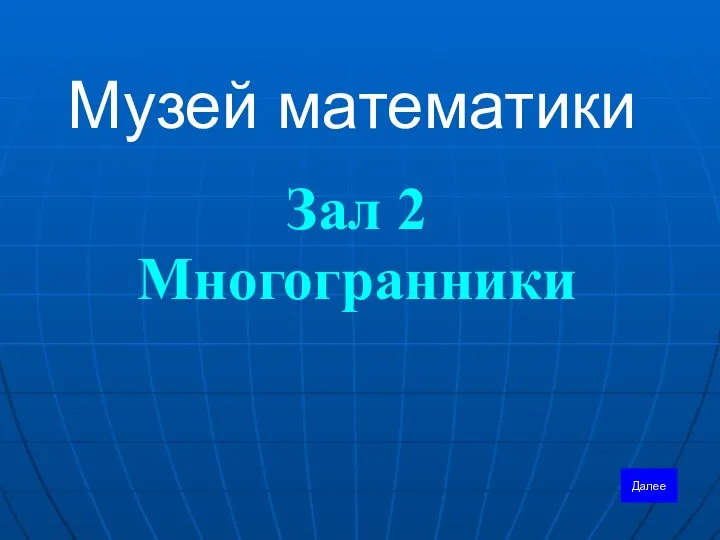 Музей математики Зал 2 Многогранники Далее