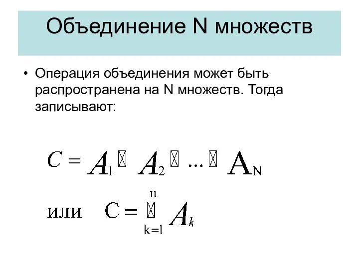 Объединение N множеств Операция объединения может быть распространена на N множеств. Тогда записывают: