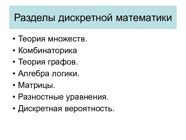 Разделы дискретной математики Теория множеств. Комбинаторика Теория графов. Алгебра логики. Матрицы. Разностные уравнения. Дискретная вероятность.