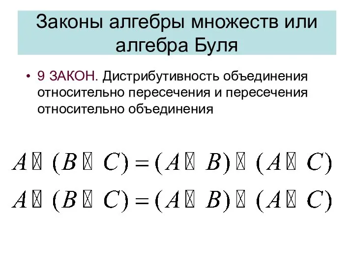 Законы алгебры множеств или алгебра Буля 9 ЗАКОН. Дистрибутивность объединения относительно пересечения и пересечения относительно объединения