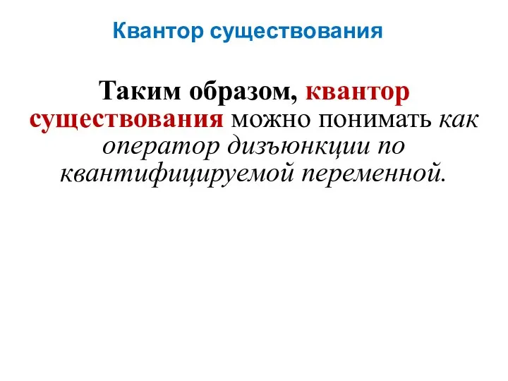 Квантор существования Таким образом, квантор существования можно понимать как оператор дизъюнкции по квантифицируемой переменной.