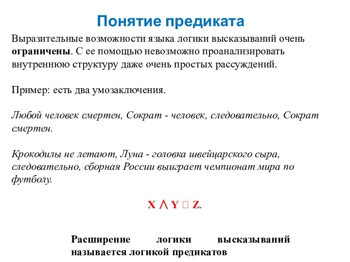 Понятие предиката Выразительные возможности языка логики высказываний очень ограничены. С ее