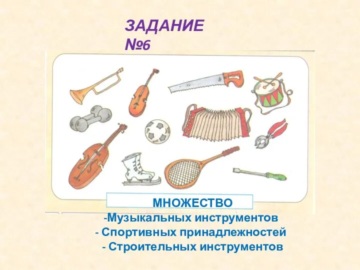 ЗАДАНИЕ №6 МНОЖЕСТВО Музыкальных инструментов Спортивных принадлежностей - Строительных инструментов