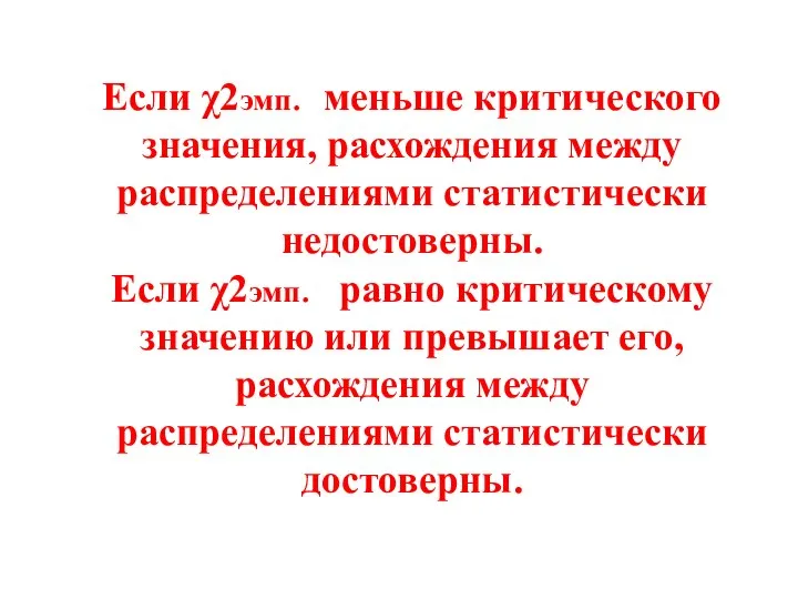 Если χ2эмп. меньше критического значения, расхождения между распределениями статистически недостоверны. Если