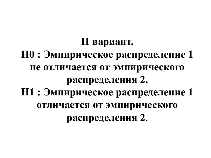 II вариант. Н0 : Эмпирическое распределение 1 не отличается от эмпирического