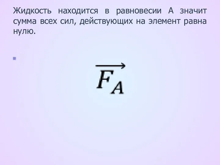 Жидкость находится в равновесии А значит сумма всех сил, действующих на элемент равна нулю.