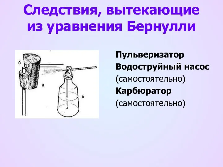 Следствия, вытекающие из уравнения Бернулли Пульверизатор Водоструйный насос (самостоятельно) Карбюратор (самостоятельно)