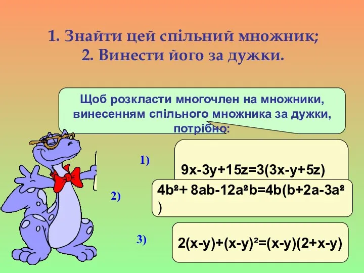 1. Знайти цей спільний множник; 2. Винести його за дужки. Щоб