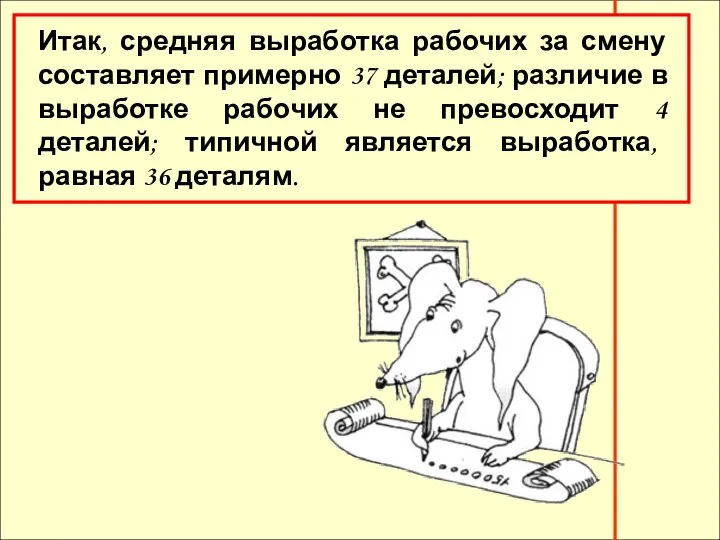 Итак, средняя выработка рабочих за смену составляет примерно 37 деталей; различие