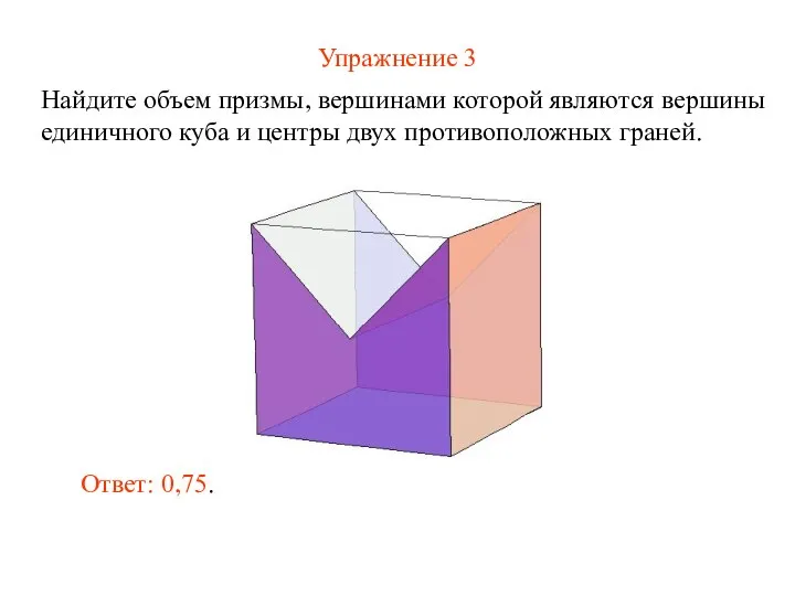 Упражнение 3 Найдите объем призмы, вершинами которой являются вершины единичного куба