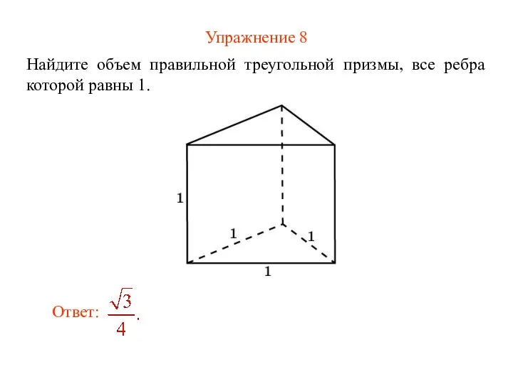 Упражнение 8 Найдите объем правильной треугольной призмы, все ребра которой равны 1.