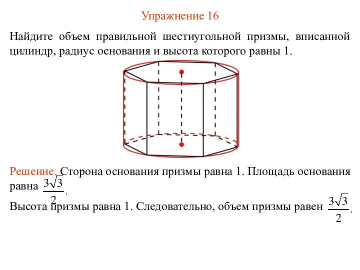 Упражнение 16 Найдите объем правильной шестиугольной призмы, вписанной цилиндр, радиус основания и высота которого равны 1.