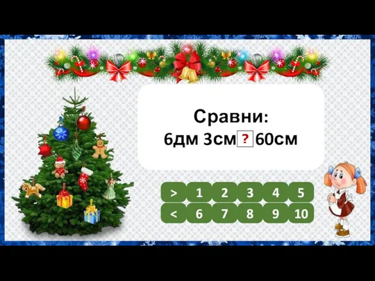 Сравни: 6дм 3см > 60см 1 2 3 4 5 6