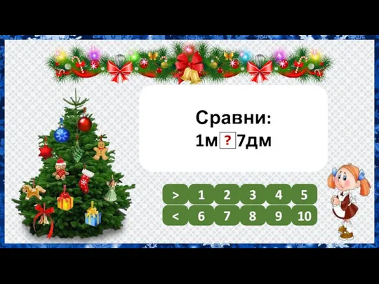 Сравни: 1м > 7дм 1 2 3 4 5 6 7 8 9 10 > ?