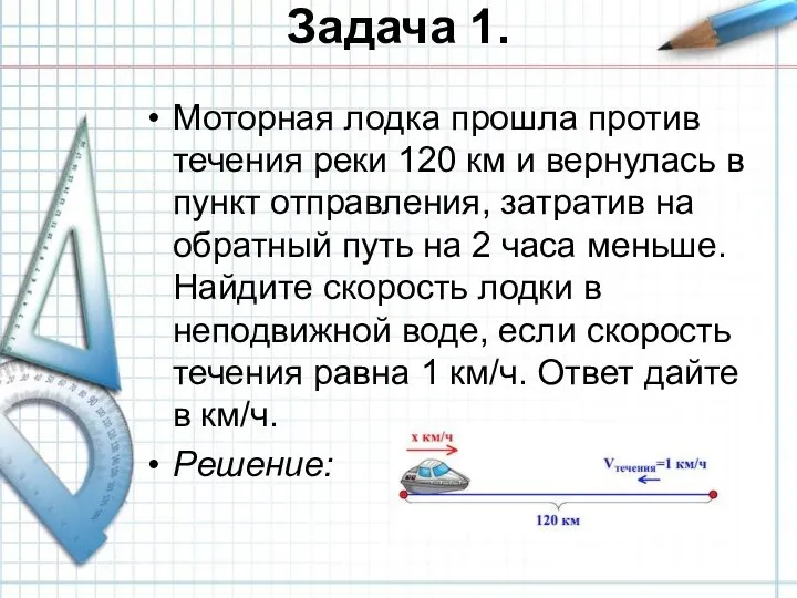 Задача 1. Моторная лодка прошла против течения реки 120 км и