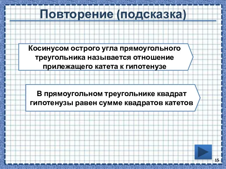 Повторение (подсказка) Косинусом острого угла прямоугольного треугольника называется отношение прилежащего катета