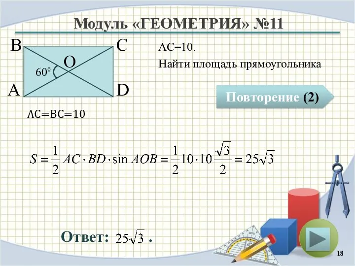 Модуль «ГЕОМЕТРИЯ» №11 Повторение (2) Ответ: . АС=10. Найти площадь прямоугольника