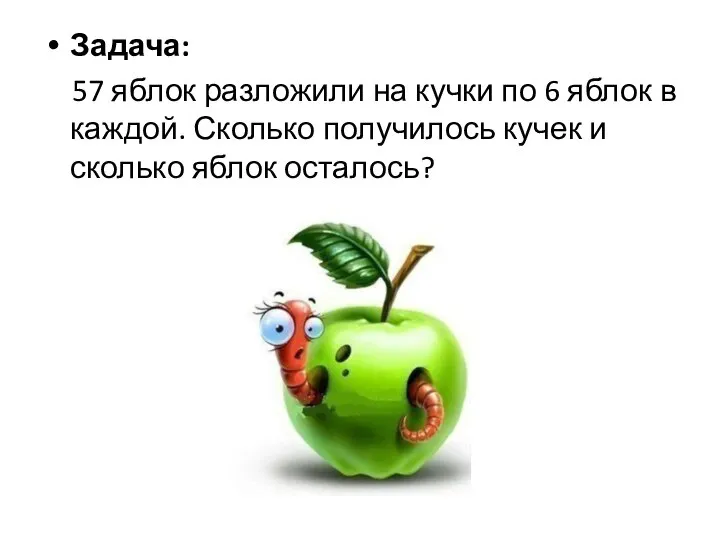 Задача: 57 яблок разложили на кучки по 6 яблок в каждой.