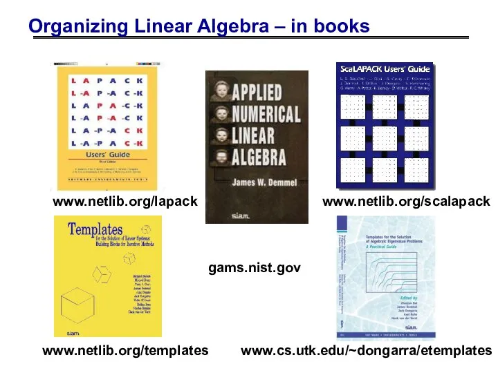 Organizing Linear Algebra – in books www.netlib.org/lapack www.netlib.org/scalapack www.cs.utk.edu/~dongarra/etemplates www.netlib.org/templates gams.nist.gov