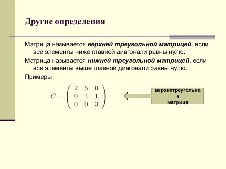 Другие определения Матрица называется верхней треугольной матрицей, если все элементы ниже