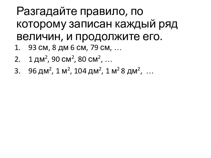 Разгадайте правило, по которому записан каждый ряд величин, и про­должите его.