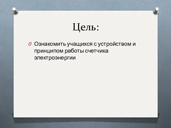 Цель: Ознакомить учащихся с устройством и принципом работы счетчика электроэнергии