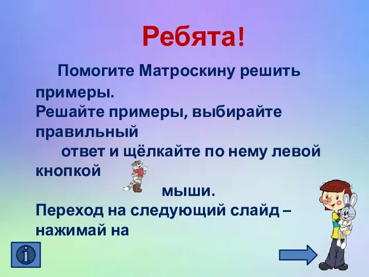 Ребята! Помогите Матроскину решить примеры. Решайте примеры, выбирайте правильный ответ и