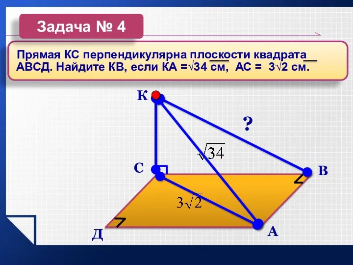 ? А В С Д К Прямая КС перпендикулярна плоскости квадрата