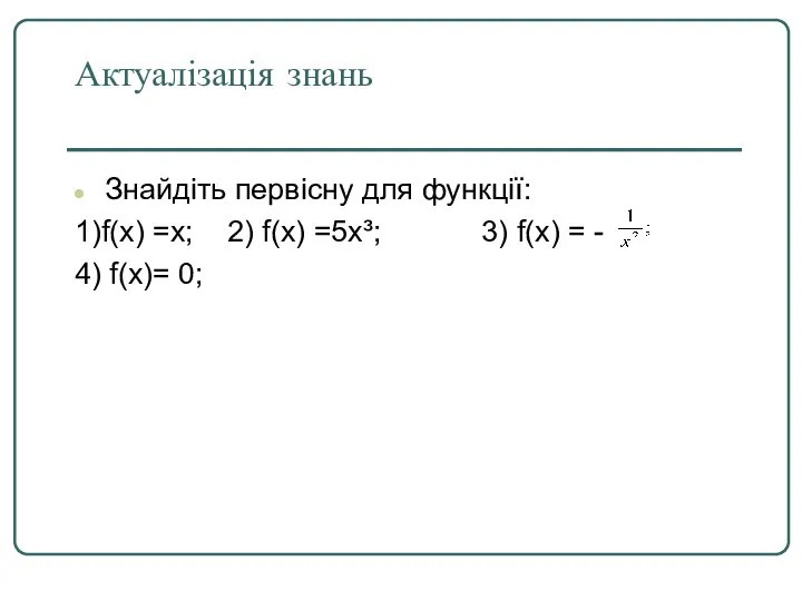 Актуалізація знань Знайдіть первісну для функції: 1)f(x) =x; 2) f(x) =5х³;