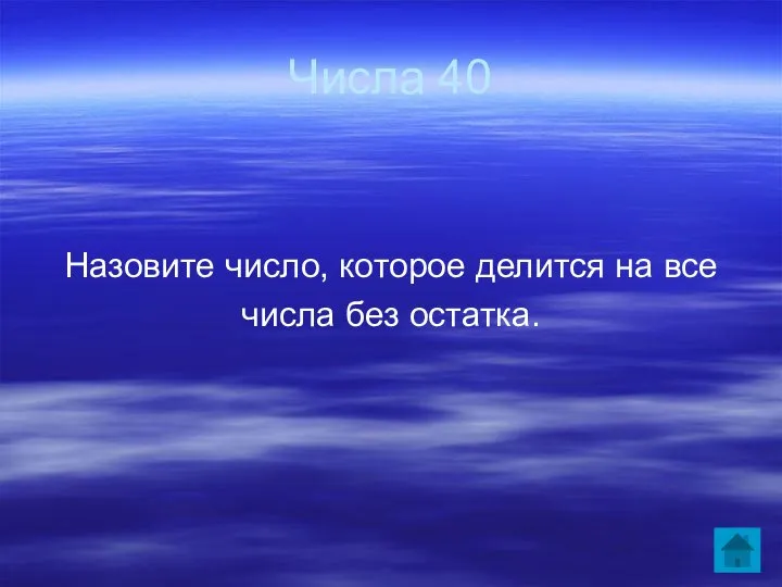 Числа 40 Назовите число, которое делится на все числа без остатка.