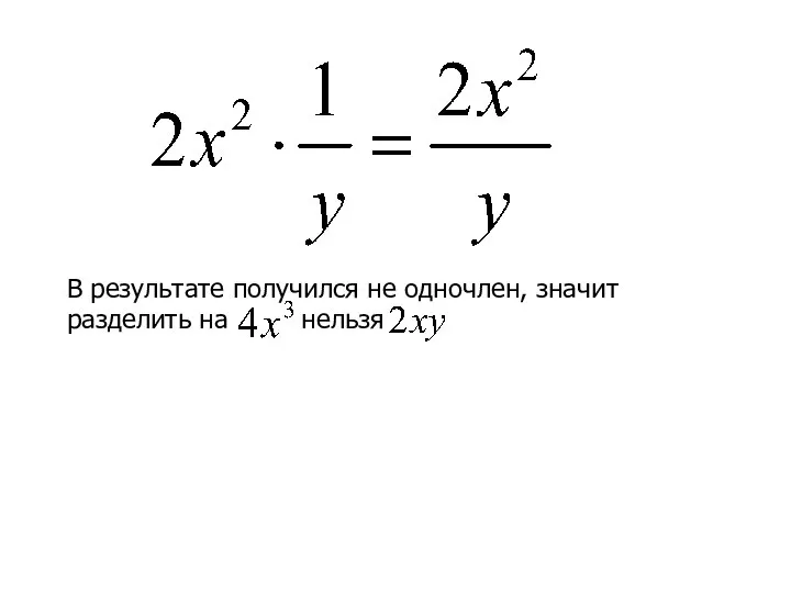 В результате получился не одночлен, значит разделить на нельзя