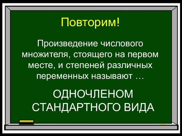 Повторим! Произведение числового множителя, стоящего на первом месте, и степеней различных