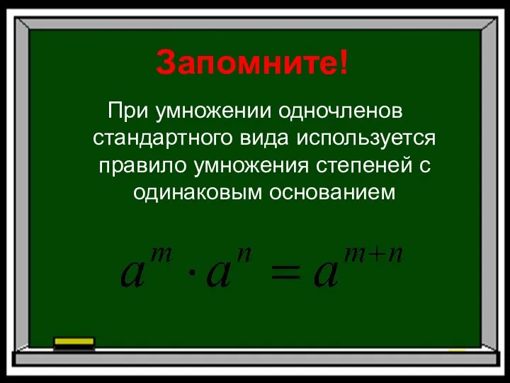 Запомните! При умножении одночленов стандартного вида используется правило умножения степеней с одинаковым основанием