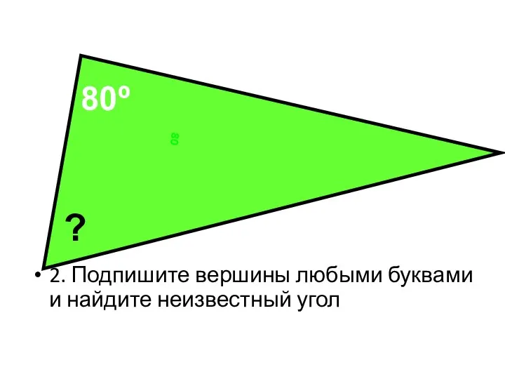 80 80º 20º ? 2. Подпишите вершины любыми буквами и найдите неизвестный угол