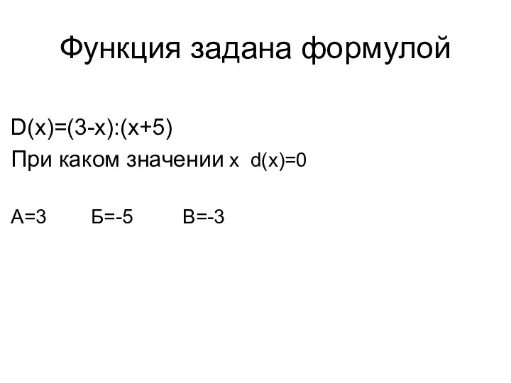 Функция задана формулой D(x)=(3-x):(x+5) При каком значении x d(x)=0 A=3 Б=-5 В=-3