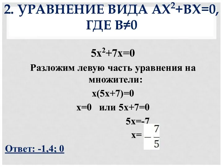 2. УРАВНЕНИЕ ВИДА АХ2+BХ=0, ГДЕ B≠0 5х2+7х=0 Разложим левую часть уравнения