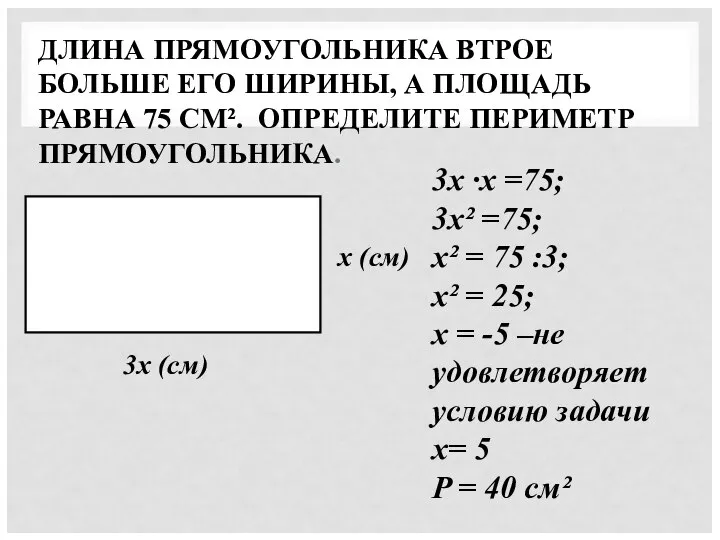 ДЛИНА ПРЯМОУГОЛЬНИКА ВТРОЕ БОЛЬШЕ ЕГО ШИРИНЫ, А ПЛОЩАДЬ РАВНА 75 СМ².