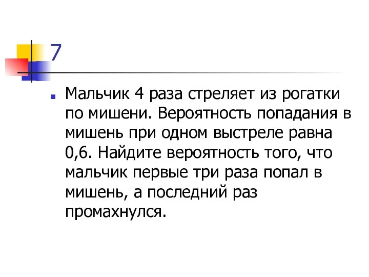 7 Мальчик 4 раза стреляет из рогатки по мишени. Вероятность попадания