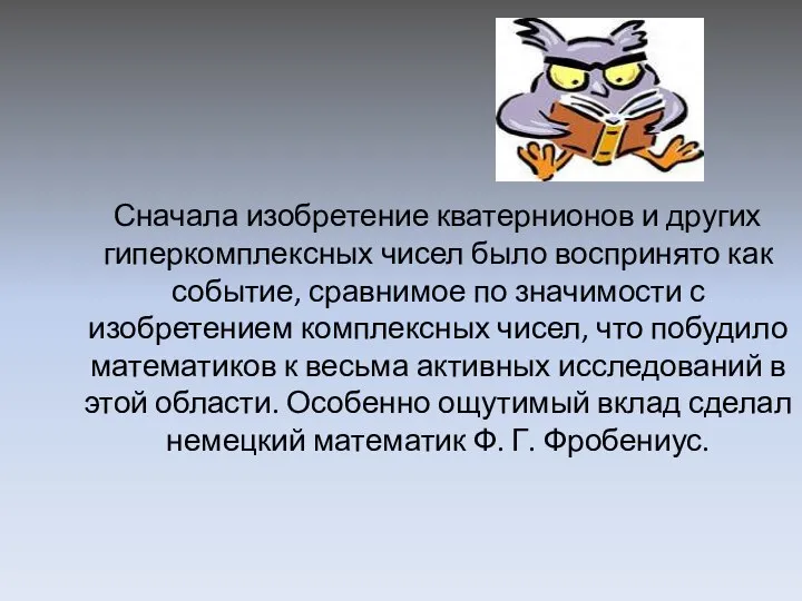 Сначала изобретение кватернионов и других гиперкомплексных чисел было воспринято как событие,