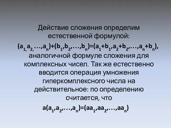 Действие сложения определим естественной формулой: (a1,a2,…,an)+(b1,b2,…,bn)=(a1+b1,a2+b2,…,an+bn), аналогичной формуле сложения для комплексных