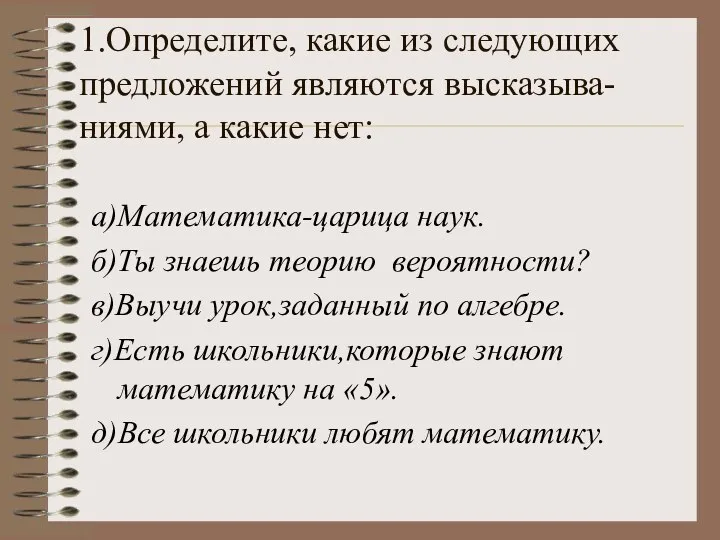 1.Определите, какие из следующих предложений являются высказыва-ниями, а какие нет: а)Математика-царица