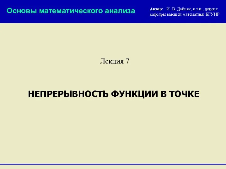 НЕПРЕРЫВНОСТЬ ФУНКЦИИ В ТОЧКЕ Лекция 7 Основы математического анализа Автор: И.