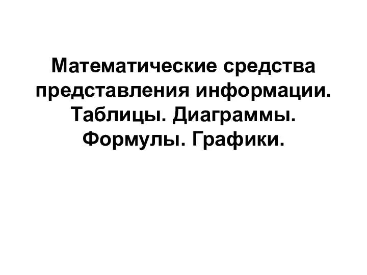 Математические средства представления информации. Таблицы. Диаграммы. Формулы. Графики