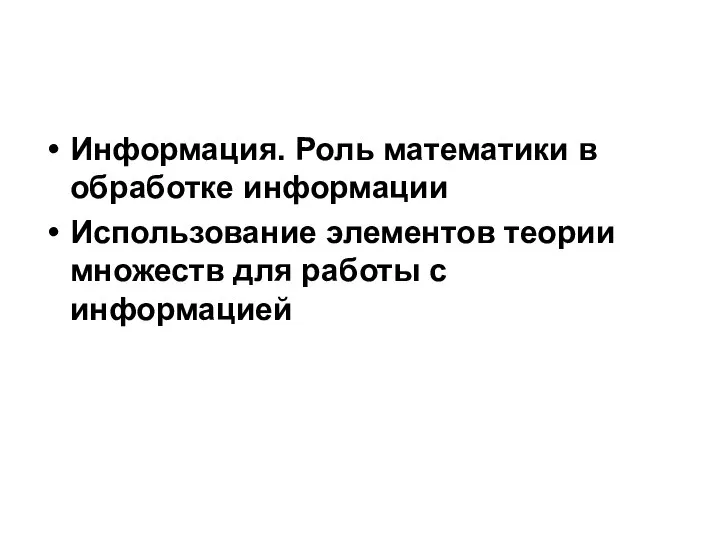 Информация. Роль математики в обработке информации Использование элементов теории множеств для работы с информацией