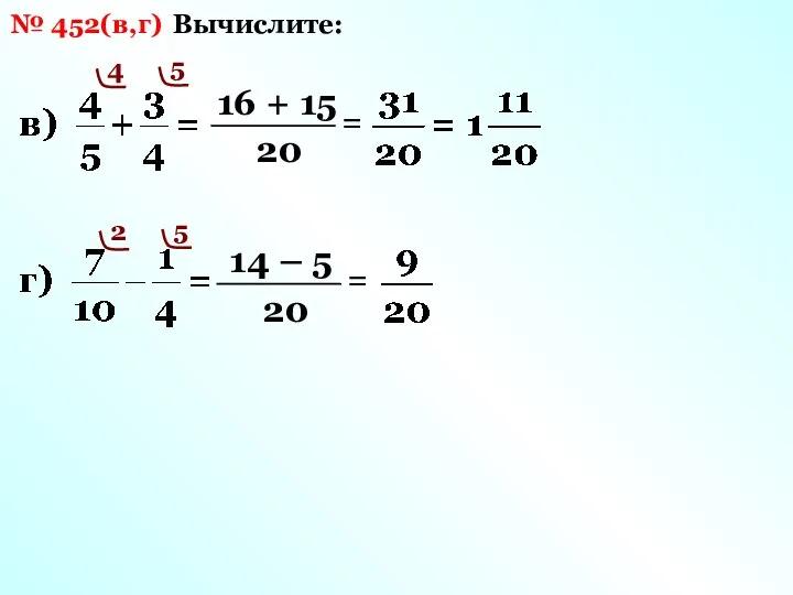 Вычислите: № 452(в,г) 20 4 16 + 15 = 5 20